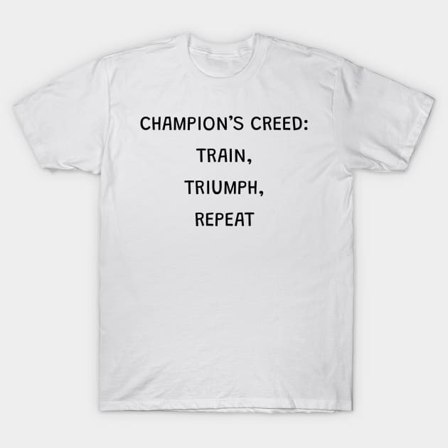 Champion's Creed: Train, Triumph, Repeat T-Shirt Design T-Shirt by MightyImpact Designs